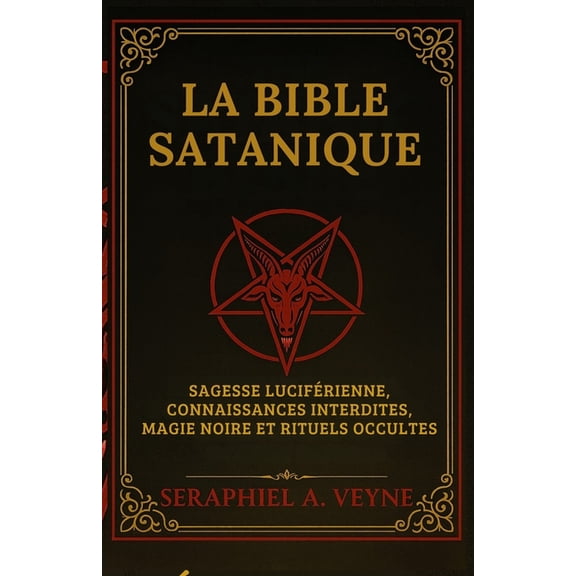 La Bible Satanique: Sagesse LucifÃ©rienne, Connaissances Interdites, Magie noire et Rituels Occultes, (Paperback)
