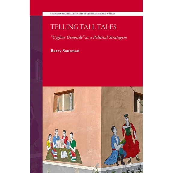 Studies in Political Economy of Global L Telling Tall Tales: "Uyghur Genocide" as a Political Stratagem, Book 8, (Hardcover)