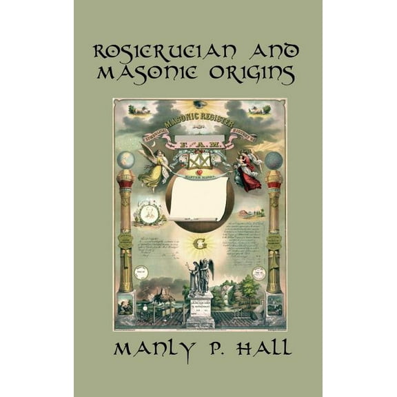 Rosicrucian and Masonic Origins: A Study of Rosicrucianism and Freemasonry, (Hardcover)