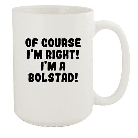 

Of Course I m Right! I m A Bolstad! - Ceramic 15oz White Mug White
