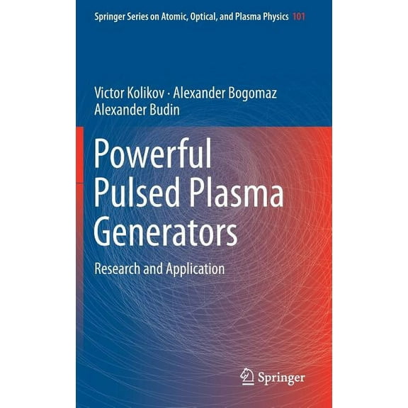Springer Atomic, Optical, and Plasma Phy Powerful Pulsed Plasma Generators: Research and Application, Book 101, (Hardcover)