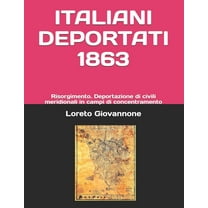 Storia Risorgimento: Italiani Deportati 1863 : Risorgimento. Deportazione di civili meridionali in campi di concentramento (Series #2) (Paperback)