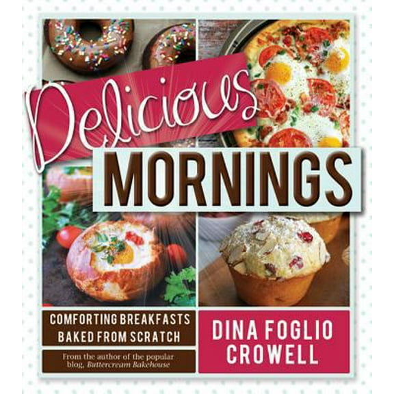 Pre-Owned Delicious Mornings: Comforting Breakfasts Baked from Scratch (Paperback) 1462114601 9781462114603