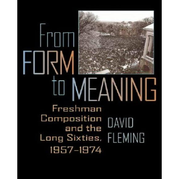 From Form to Meaning: Freshman Composition and the Long Sixties, 1957-1974
