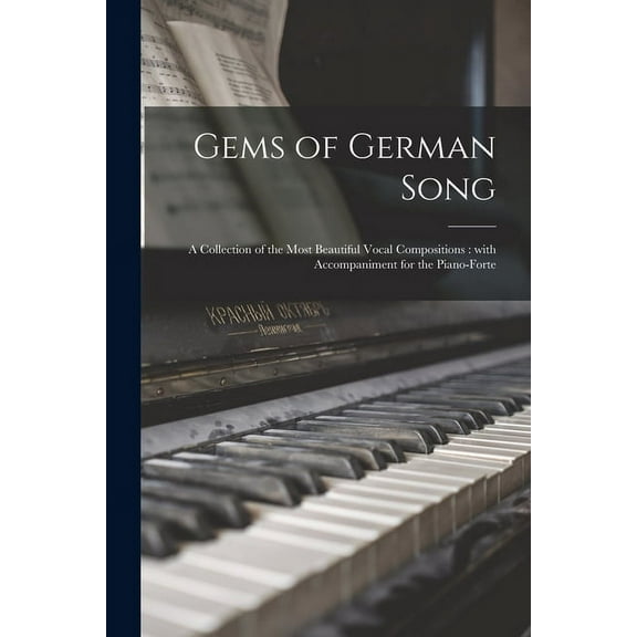 Gems of German Song : a Collection of the Most Beautiful Vocal Compositions: With Accompaniment for the Piano-forte (Paperback)