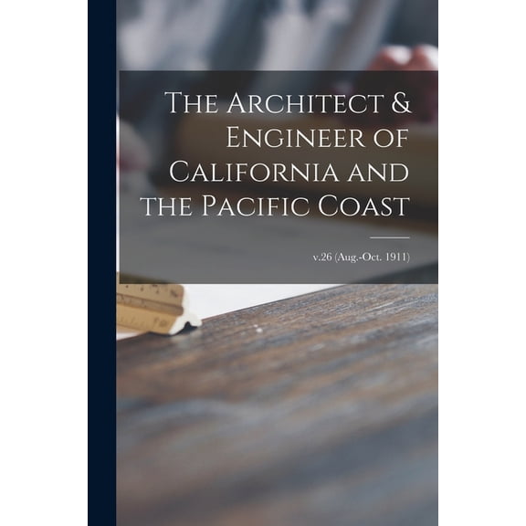 The Architect & Engineer of California and the Pacific Coast; v.26 (Aug.-Oct. 1911) (Paperback)