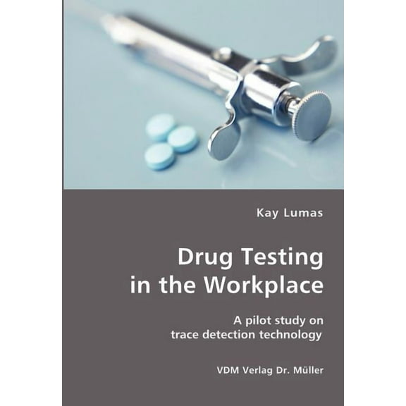 Drug Testing in the Workplace- A pilot study on trace detection technology (Paperback)
