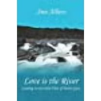 Love is the River: Learning to Live in the Flow of Divine Grace