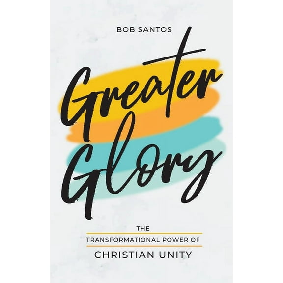 Greater Glory: The Transformational Power of Christian Unity, (Paperback)