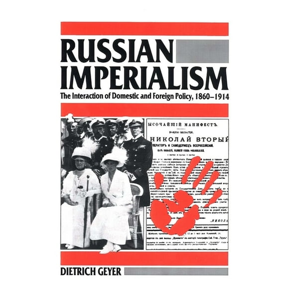 Russian Imperialism : The Interaction of Domestic and Foreign Policy, 1860–1914 (Paperback)