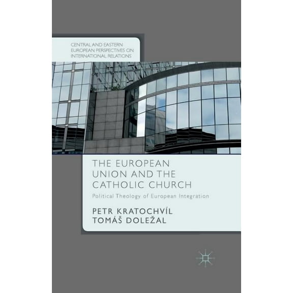 Central and Eastern European Perspective The European Union and the Catholic Church: Political Theology of European Integration, (Paperback)