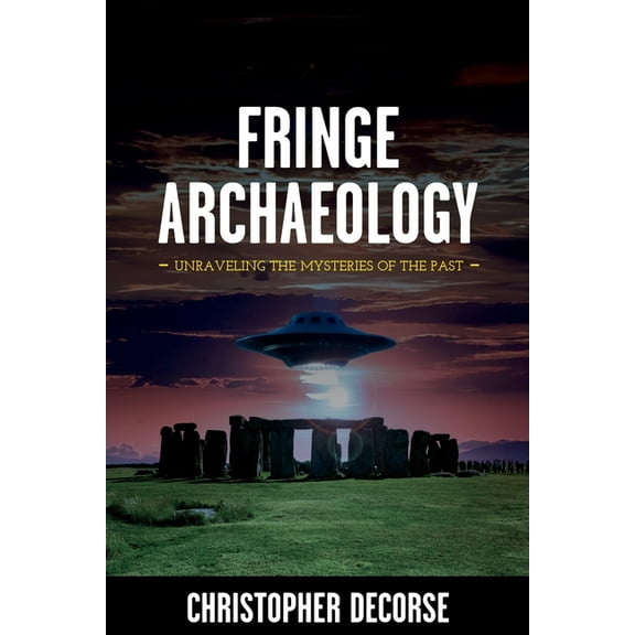 Fringe Archaeology: Unraveling the Mysteries of the Past, (Paperback)