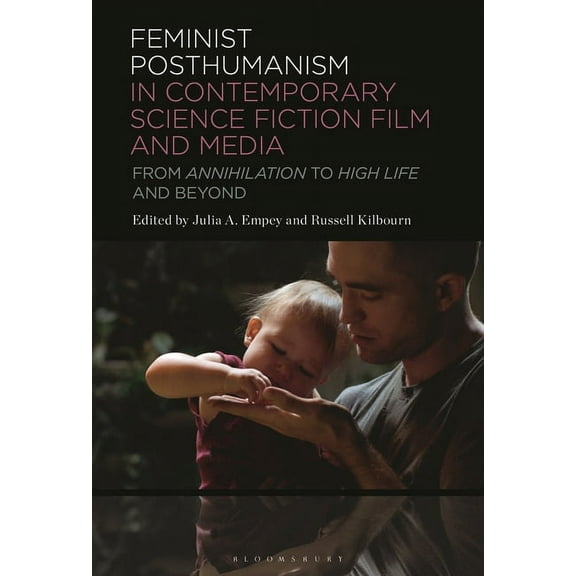 Feminist Posthumanism in Contemporary Science Fiction Film and Media: From Annihilation to High Life and Beyond, (Hardcover)
