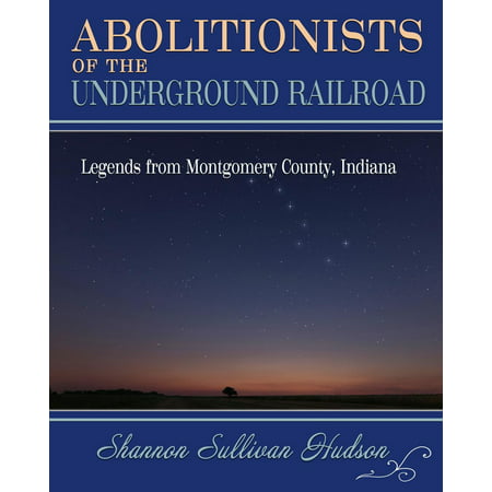 Abolitionists on the Underground Railroad: Legends from Montgomery County, Indiana - (Best Schools In Montgomery County)