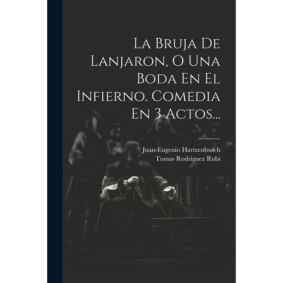 La Bruja De Lanjaron, O Una Boda En El Infierno. Comedia En 3 Actos... (Paperback)