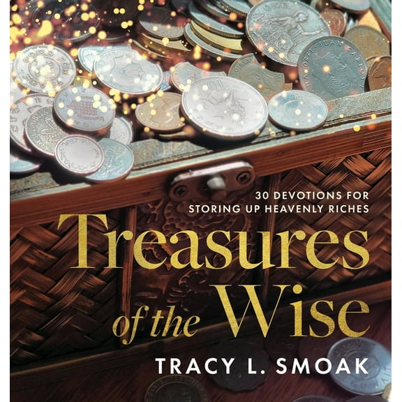 Treasures of the Wise: 30 Devotions for Storing Up Heavenly Riches, (Hardcover)