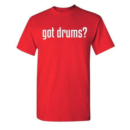 Got Drums Sarcastic Humor Graphic Novelty Funny Youth T Shirt