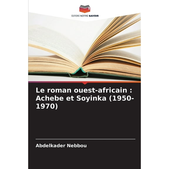 Le roman ouest-africain: Achebe et Soyinka (1950-1970), (Paperback)