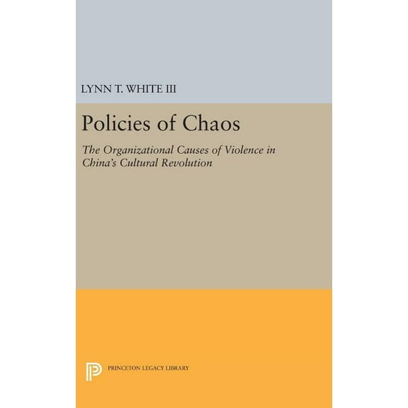 Princeton Legacy Library Policies of Chaos: The Organizational Causes of Violence in China's Cultural Revolution, Book 1031, (Hardcover)