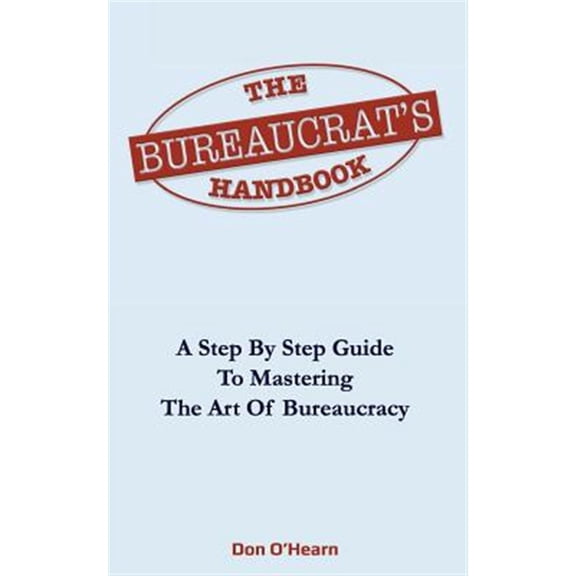 Pre-Owned The Bureaucrat's Handbook: A Step-by-Step Guide to Mastering the Art of Bureaucracy (Paperback) by Don O'Hearn