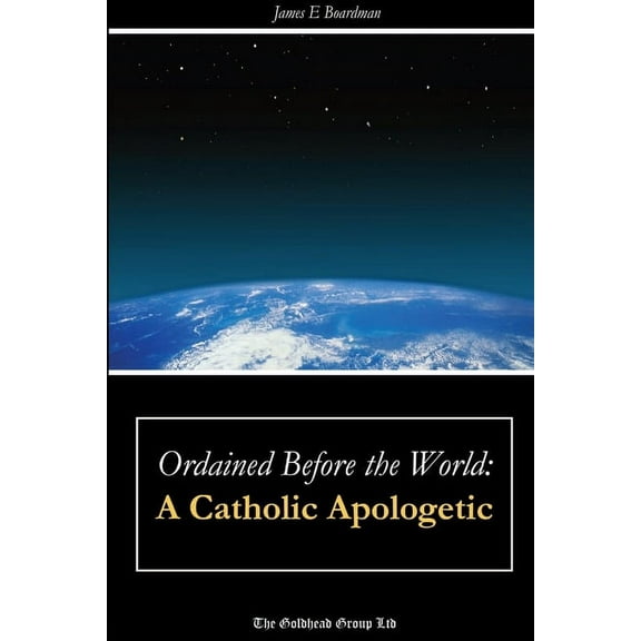 Ordained Before the World: A Catholic Apologetic, (Paperback)