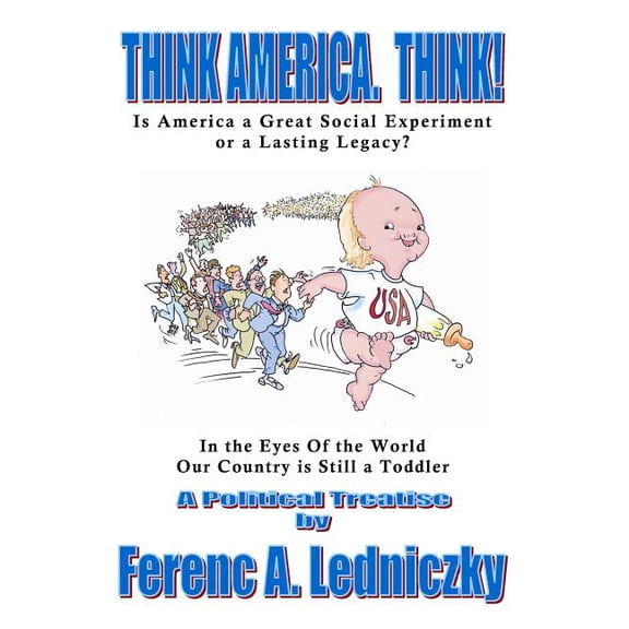 Think America. Think!: Is America a Great Social Experiment or a Lasting Legacy?, (Paperback)