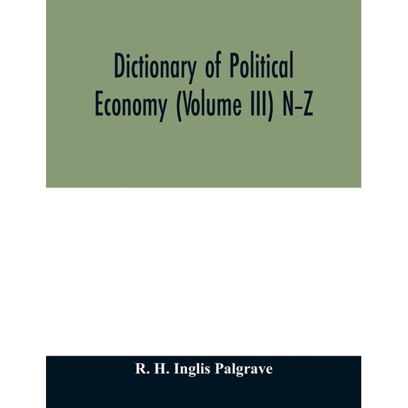 Dictionary of political economy (Volume III) N-Z, (Paperback)