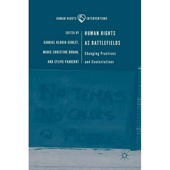 Human Rights Interventions Human Rights as Battlefields: Changing Practices and Contestations, (Hardcover)