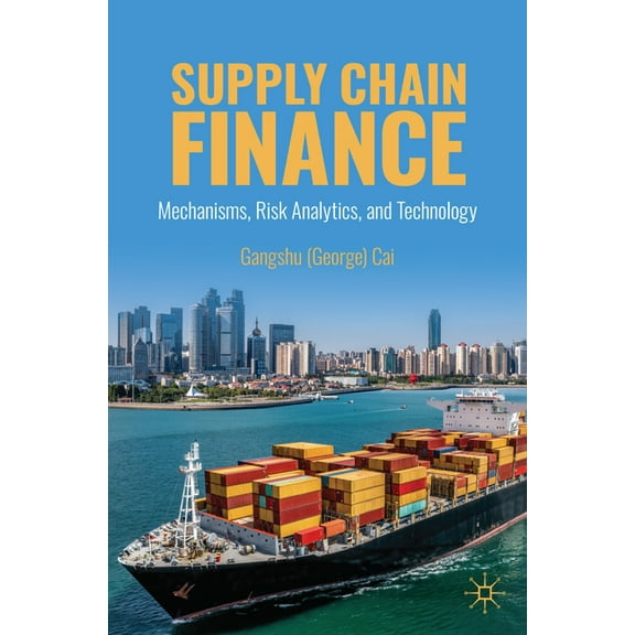 Supply Chain Finance: Mechanisms, Risk Analytics, and Technology, (Paperback)