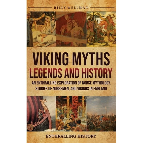 Viking Myths, Legends and History: An Enthralling Exploration of Norse Mythology, Stories of Norsemen, and Vikings in En, (Hardcover)