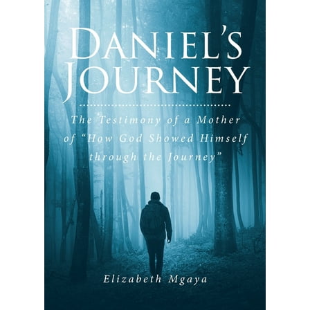 Daniel's Journey: The Testimony of a Mother of "How God Showed Himself through the Journey", (Paperback)