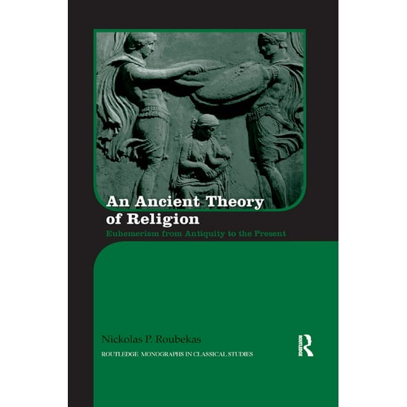 Routledge Monographs in Classical Studie An Ancient Theory of Religion: Euhemerism from Antiquity to the Present, (Paperback)