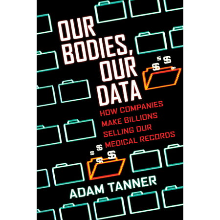 Our Bodies, Our Data : How Companies Make Billions Selling Our Medical (Best Medical Transcription Companies To Work For From Home)