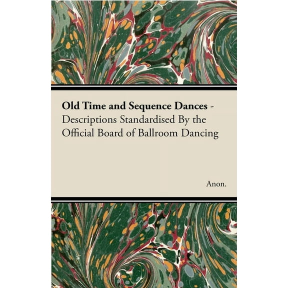 Old Time and Sequence Dances - Descriptions Standardised by the Official Board of Ballroom Dancing, (Paperback)