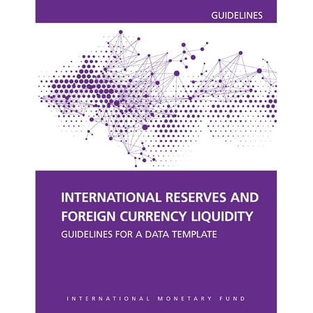 Federal Reserve Currency International Reserves and Foreign Currency Liquidity: Guidelines for a Data Template - eBook ()