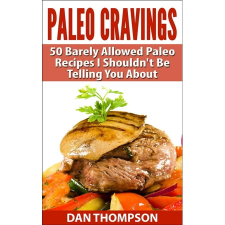 Paleo Cravings : 50 Barely Allowed Paleo Recipes I Shouldn't Be Telling You About - eBook