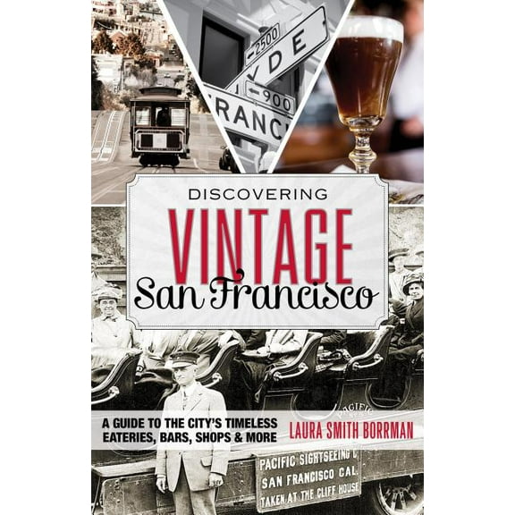 Discovering Vintage: Discovering Vintage San Francisco : A Guide to the City’s Timeless Eateries, Bars, Shops & More (Paperback)