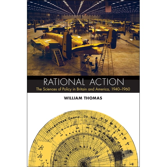 Pre-Owned Rational Action: The Sciences of Policy in Britain and America, 1940-1960 (Hardcover) by William Thomas