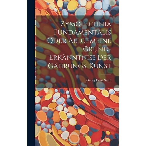 Zymotechnia Fundamentalis Oder Allgemeine Grund-erkänntniß Der Gährungs-kunst (Hardcover)