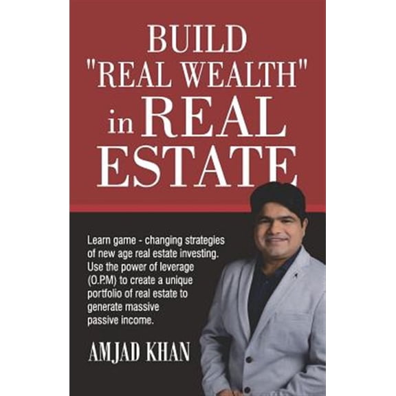 Pre-Owned Build Real Wealth in Real Estate: Use the Power of Leverage (O. P. M) to Create a Unique Portfolio of Real Estate to Generate Massive Passive Income