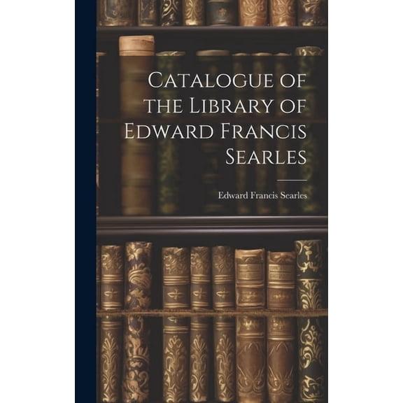 Catalogue of the Library of Edward Francis Searles (Hardcover)