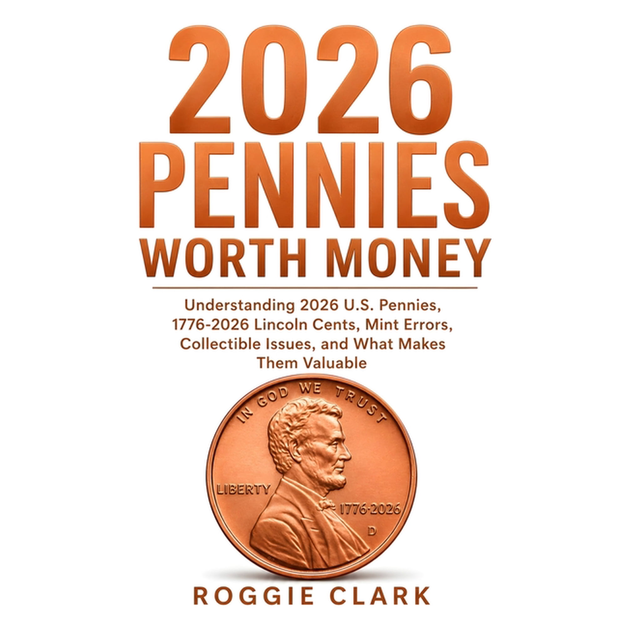 2026 Pennies Worth Money: Understanding 2026 U.S. Pennies, 1776-2026 Lincoln Cents, Mint Errors, Collectible Issues, and, (Paperback)