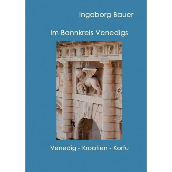 Im Bannkreis Venedigs: Venedig - Kroatien - Korfu, (Paperback)
