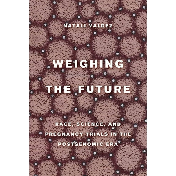 Critical Environments: Nature, Science, Weighing the Future: Race, Science, and Pregnancy Trials in the Postgenomic Era Volume 9, (Hardcover)