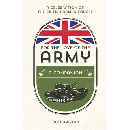 For the Love of the Army: A Celebration of the British Armed Forces - (British Armed Forces The Best)
