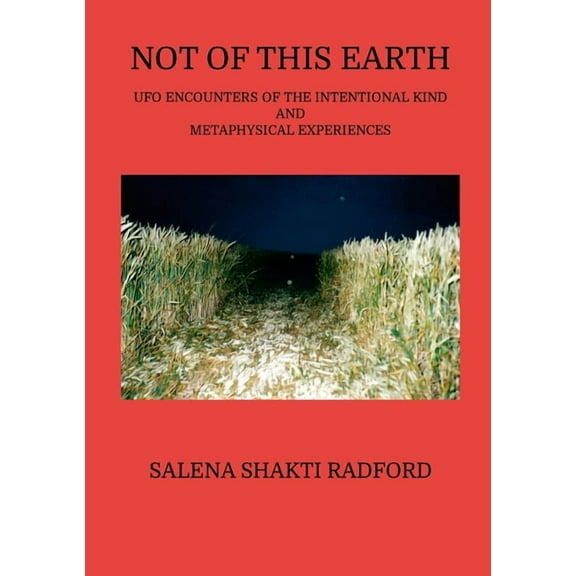 Not of This Earth: UFO Encounters of the Intentional Kind and Metaphysical Experiences, (Paperback)