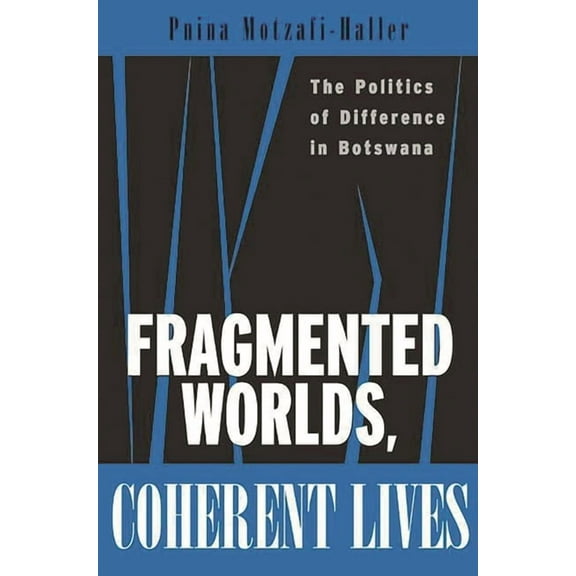 Fragmented Worlds, Coherent Lives: The Politics of Difference in Botswana, (Paperback)