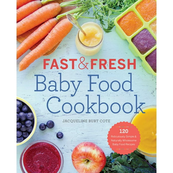 Fast & Fresh Baby Food Cookbook : 120 Ridiculously Simple and Naturally Wholesome Baby Food Recipes (Paperback)