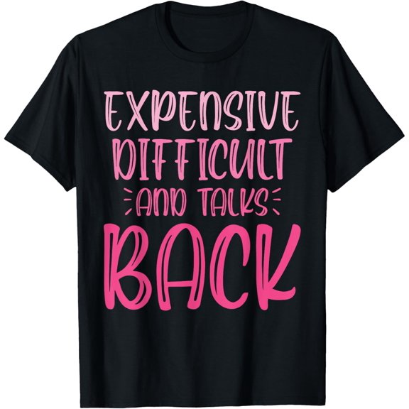 Exquisite and comfortable-Funny Expensive Difficult And Talks Back Mothers Day Mom T-Shirt