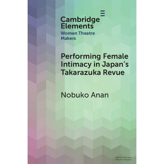 Elements in Women Theatre Makers Performing Female Intimacy in Japan's Takarazuka Revue, (Paperback)